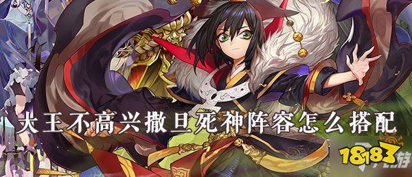 《大王不高兴》撒旦死神阵容67怎么搭配 一起来看看