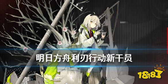 《明日方舟》利刃行动新干员攻略 危机合约利刃行动新干员怎么获得