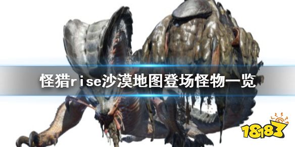 怪物猎人崛起沙漠地图有哪些怪物沙漠地图特有怪物介绍