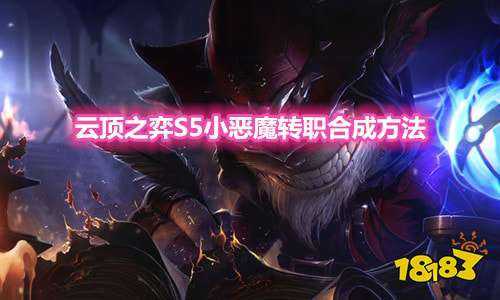 云顶之弈s5小恶魔转职怎么合成 云顶之弈小恶魔转职合成公式