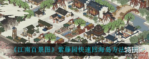 江南百景图紫藤园快速回海岛方法介绍