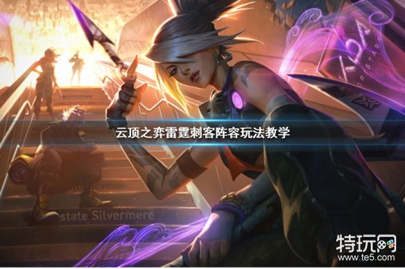 《云顶之弈》雷霆刺怎么玩 雷霆刺客阵容玩法教学