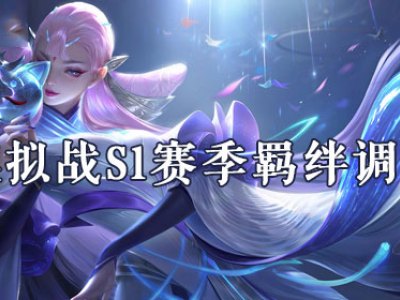 王者模拟战S1赛季调整了哪些羁绊 S1赛季羁绊调整一览