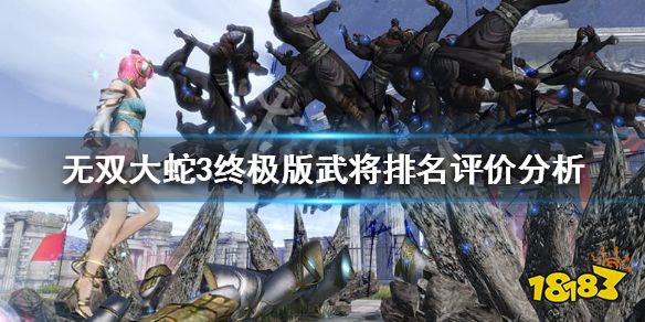 无双大蛇3终极版 武将排名评价分析武将强度梯队一览 热备资讯