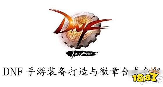 DNF手游装备打造与徽章合成怎么样 装备打造