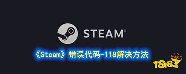 steam错误代码118 《Steam》错误代码-118解决方法 端游商城