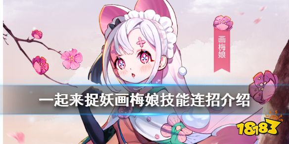 一起来捉妖画梅娘技能介绍小梅子画梅娘连招技巧