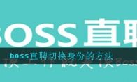 boss直聘怎么切换身份 boss直聘切换身份设置方法