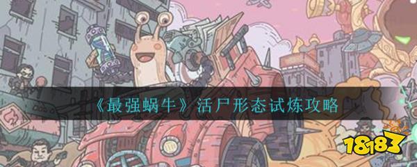 最强蜗牛活尸形态试炼怎么玩 活尸形态试炼攻略