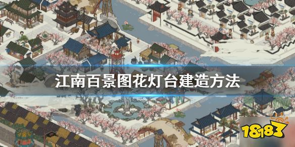 江南百景图 花灯台怎么造花灯台建造方法分享 18183江南百景图专区