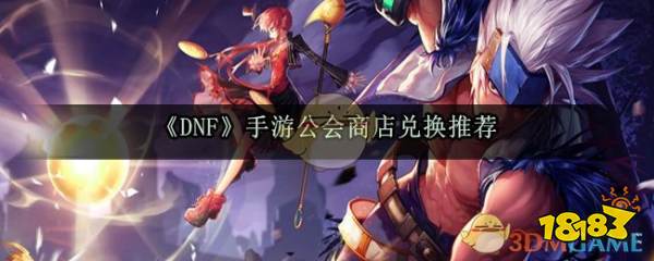 dnf公会排行榜_《DNF》手游公会商店兑换推荐