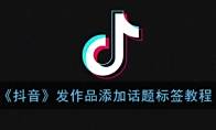 《抖音》发作品添加话题标签教程