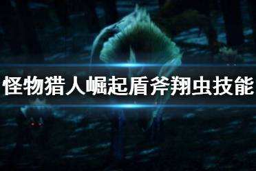 怪物猎人崛起盾斧翔虫技能介绍 盾斧翔虫怎么用