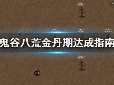  鬼谷八荒金丹期怎么达成 金丹期达成指南推荐 