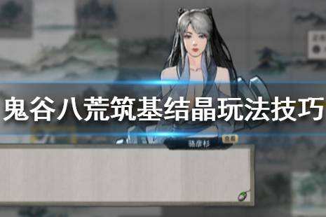 鬼谷八荒筑基结晶有什么技巧 筑基结晶玩法技巧
