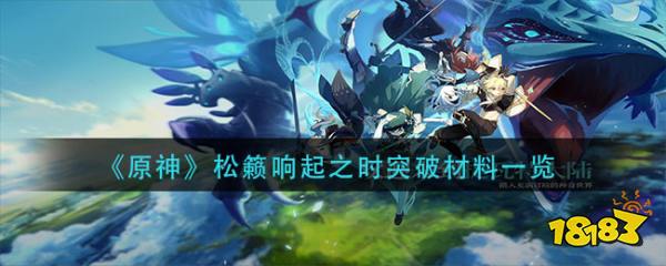 原神 松籁响起之时突破材料一览 181手游门户