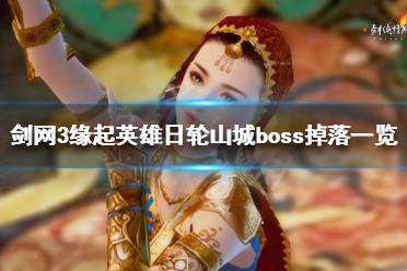 《剑网3怀旧服》英雄日轮山城有什么boss 英雄日轮山城boss掉落分享