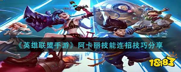 英雄联盟手游阿卡丽怎么玩 阿卡丽技能连招技巧