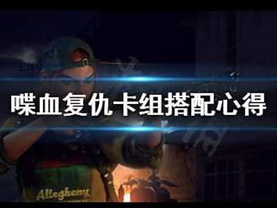 喋血复仇卡牌怎么搭配 卡组搭配心得