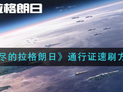 无尽的拉格朗日通行证怎么提升等级 通行证速刷方法