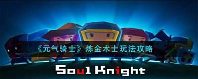 元气骑士炼金术士玩法攻略 元气骑士炼金术士玩法