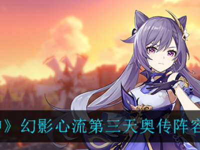 《原神》幻影心流第三天奥传阵容攻略