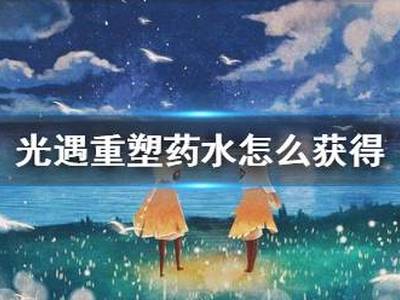 光遇重塑药水怎么获得 重塑药水获得方法介绍