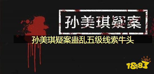 孙美琪疑案蛊乱五级线索牛头在哪里 牛头位置图文攻略