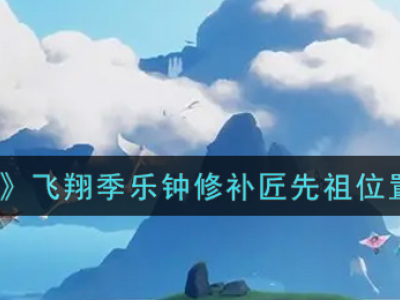 光遇飞翔季乐钟修补匠先祖位置 光遇乐钟修补匠先祖在哪