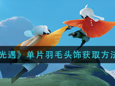 光遇单片羽毛头饰获取方法 光遇单片羽毛头饰怎么获得