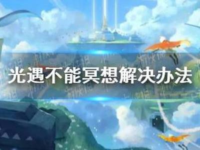 光遇不能冥想怎么回事 不能冥想怎么办