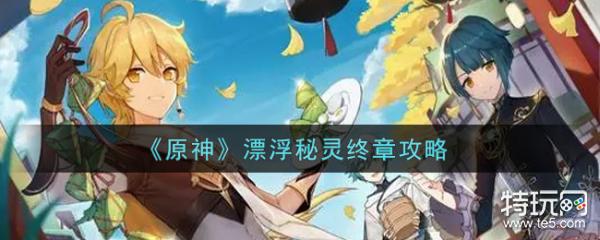 原神漂浮秘灵终章玩法攻略 漂浮秘灵终章怎么玩