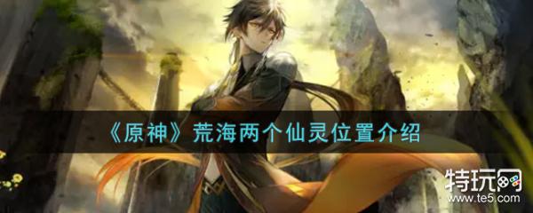 原神荒海两个仙灵位置介绍 荒海两个仙灵在哪