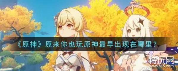 原神原来你也玩原神最早出现在哪里