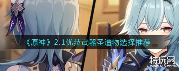 原神2.1优菈武器圣遗物选择推荐