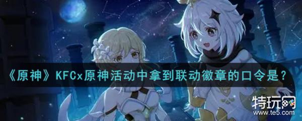 原神KFCx原神活动中拿到联动徽章的口令是