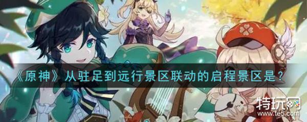原神从驻足到远行景区联动的启程景区是