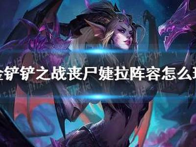 金铲铲之战丧尸婕拉阵容怎么组 丧尸婕拉阵容出装推荐