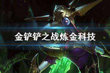金铲铲之战炼金科技羁绊 S6双城之战新羁绊炼金科技