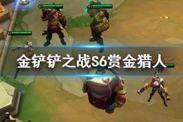 金铲铲之战赏金猎人羁绊 S6双城之战新羁绊赏金猎人