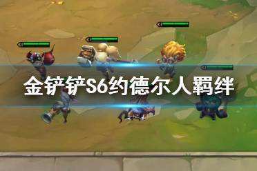 金铲铲之战S6约德尔人羁绊解读 双城之战约德尔人羁绊效果