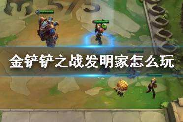 金铲铲之战发明家羁绊解读 S6双城之战新羁绊发明家介绍