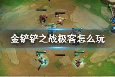 金铲铲之战极客羁绊解读 S6双城之战新羁绊极客介绍