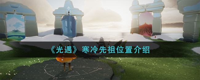 光遇寒冷先祖位置一览