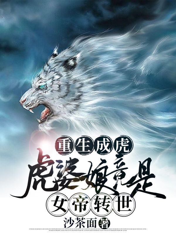 《重生成虎:虎婆娘竟是女帝转世》这本小说又名《身为虎王,娶个母老虎