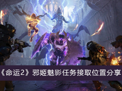 《命运2》邪姬魅影任务接取位置分享_特玩网