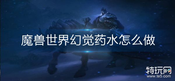 魔兽世界幻觉药水怎么做