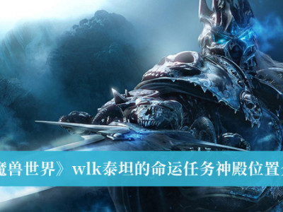 《魔兽世界》wlk泰坦的命运任务神殿位置介绍