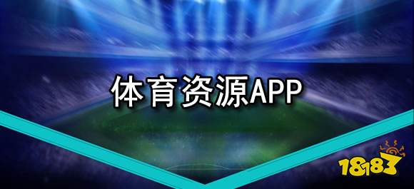 BBIN娱乐入口最新版APP下载手机体育资源软件有哪些？好用的体育资源app推荐