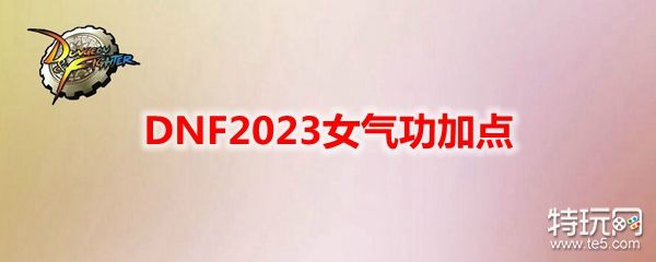 DNF2023女气功加点 女气功刷图加点最新2023